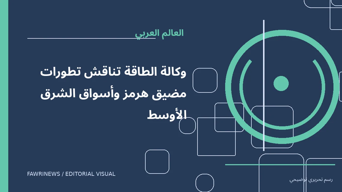 رسم توضيحي تحريري لموضوع: وكالة الطاقة تناقش تطورات مضيق هرمز وأسواق الشرق الأوسط