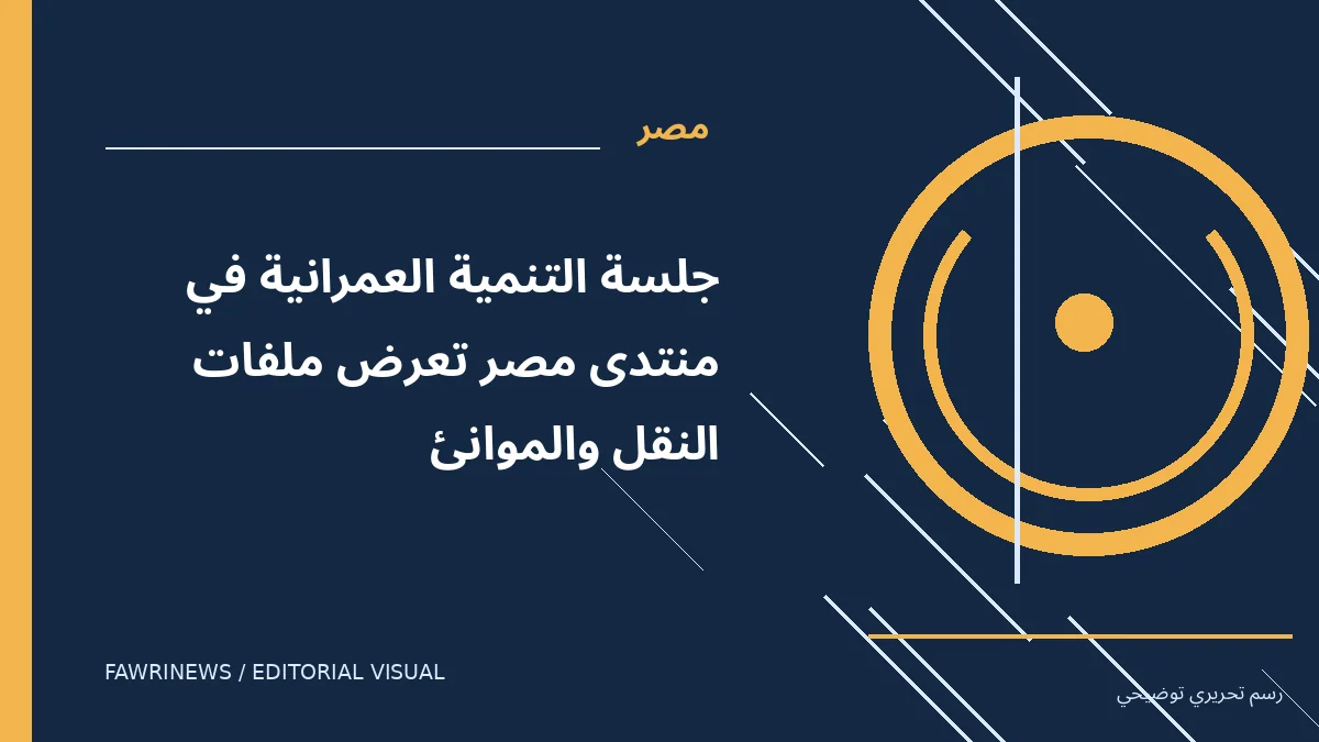 رسم توضيحي تحريري لموضوع: جلسة التنمية العمرانية في منتدى مصر تعرض ملفات النقل والموانئ